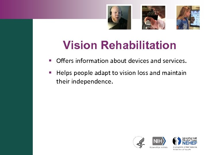 Vision Rehabilitation § Offers information about devices and services. § Helps people adapt to