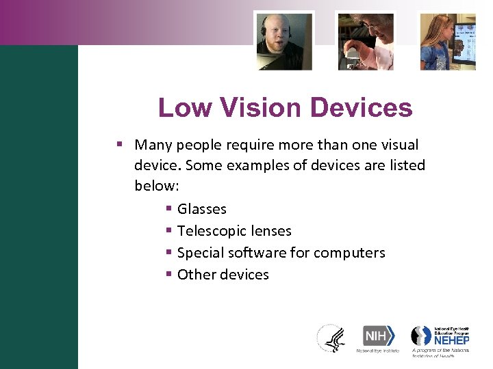 Low Vision Devices § Many people require more than one visual device. Some examples