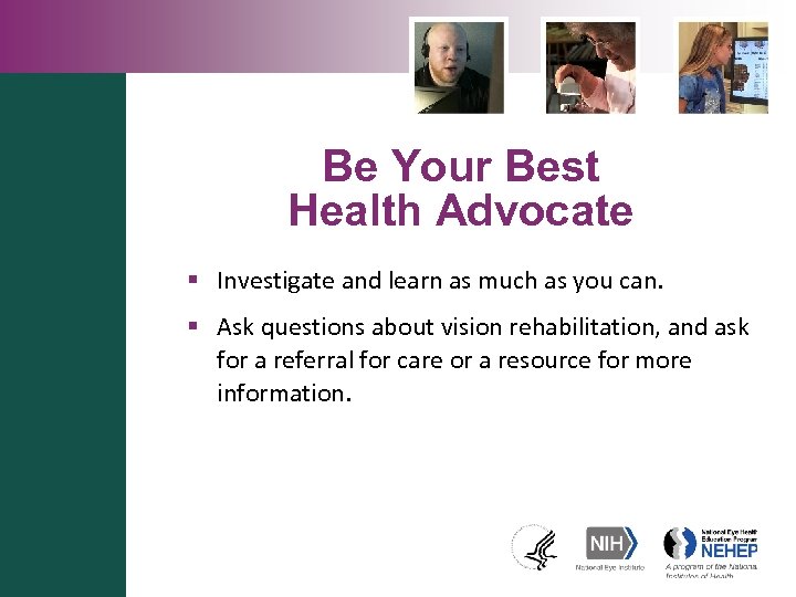 Be Your Best Health Advocate § Investigate and learn as much as you can.