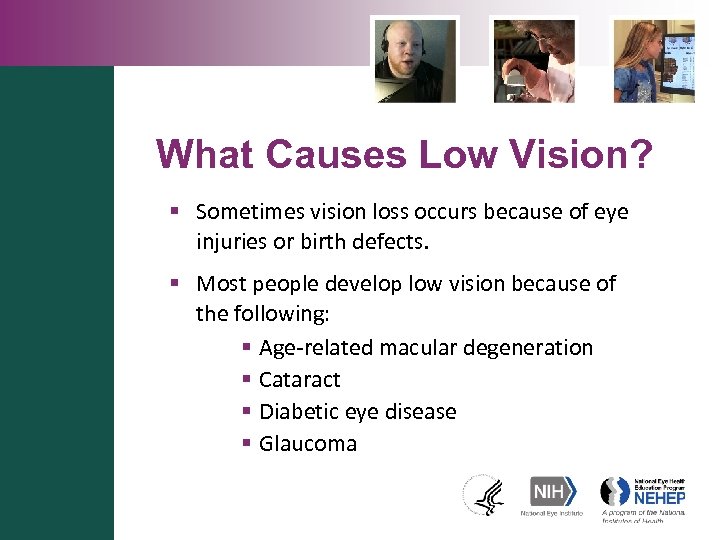 What Causes Low Vision? § Sometimes vision loss occurs because of eye injuries or