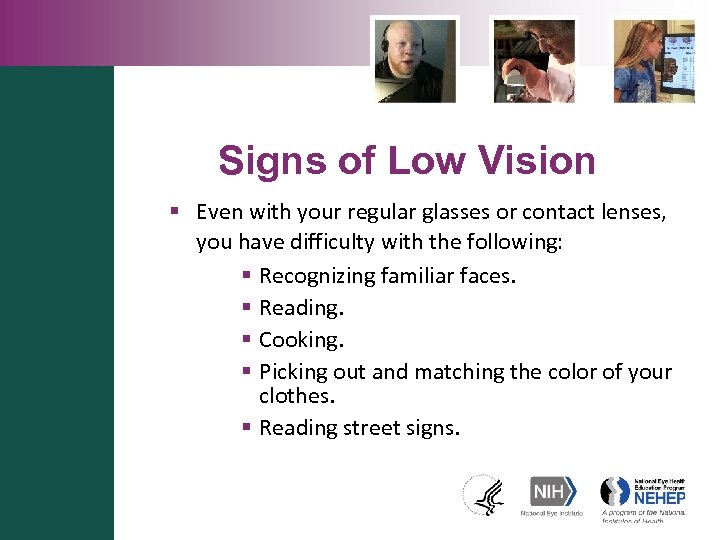 Signs of Low Vision § Even with your regular glasses or contact lenses, you