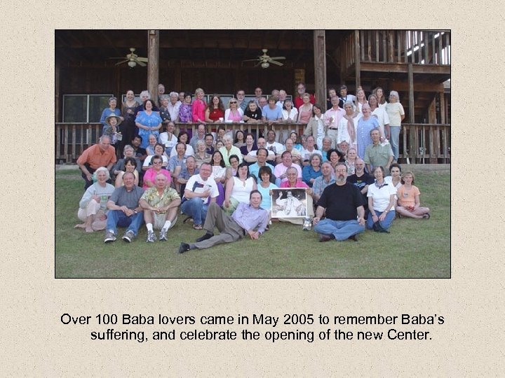 Over 100 Baba lovers came in May 2005 to remember Baba’s suffering, and celebrate