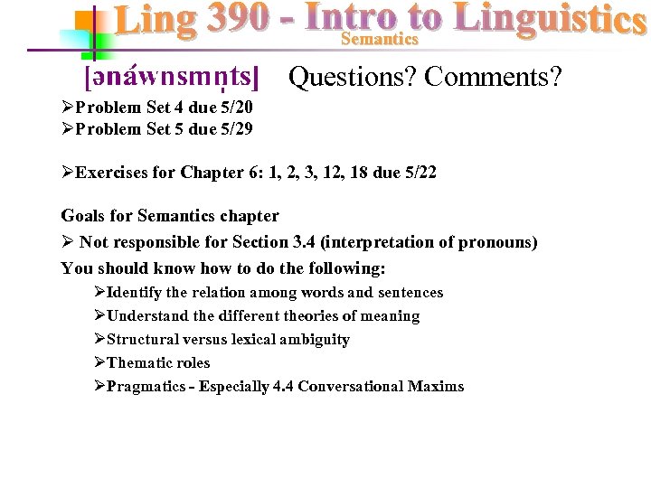 Semantics Questions? Comments? ØProblem Set 4 due 5/20 ØProblem Set 5 due 5/29 ØExercises