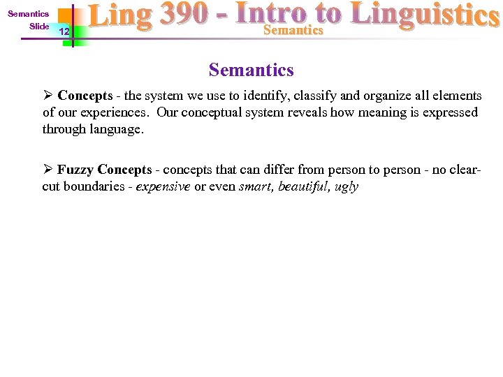 Semantics Slide 12 Semantics Ø Concepts - the system we use to identify, classify