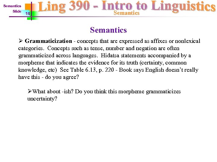 Semantics Slide 16 Semantics Ø Grammaticization - concepts that are expressed as affixes or