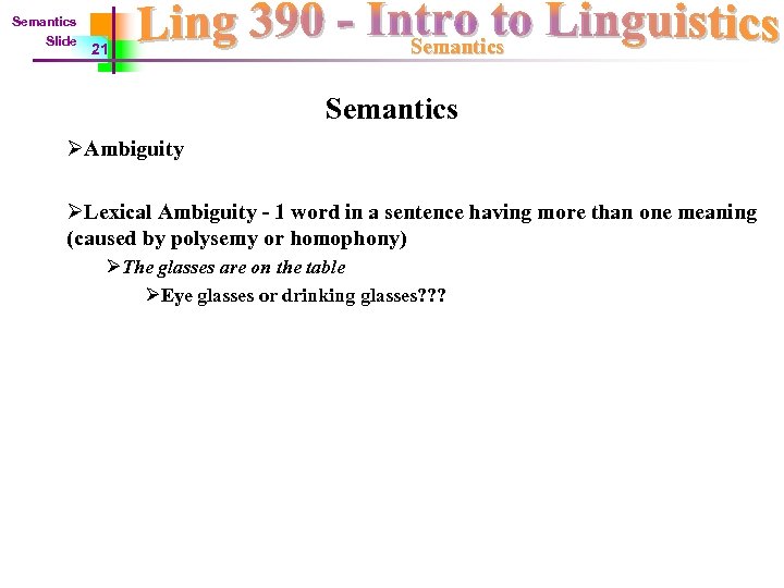 Semantics Slide 21 Semantics ØAmbiguity ØLexical Ambiguity - 1 word in a sentence having