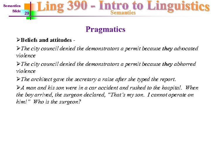 Semantics Slide 29 Semantics Pragmatics ØBeliefs and attitudes ØThe city council denied the demonstrators