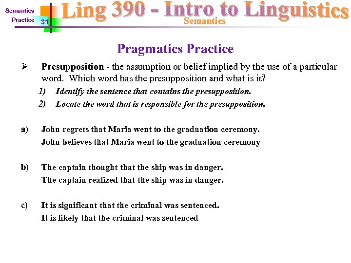 Semantics Practice 31 Semantics Pragmatics Practice Ø Presupposition - the assumption or belief implied