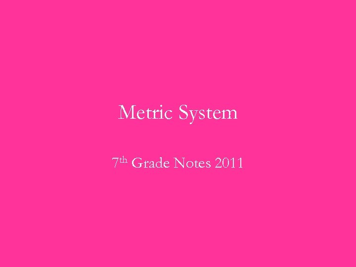 Metric System 7 th Grade Notes 2011 