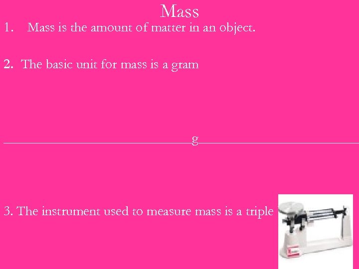 Mass 1. Mass is the amount of matter in an object. 2. The basic