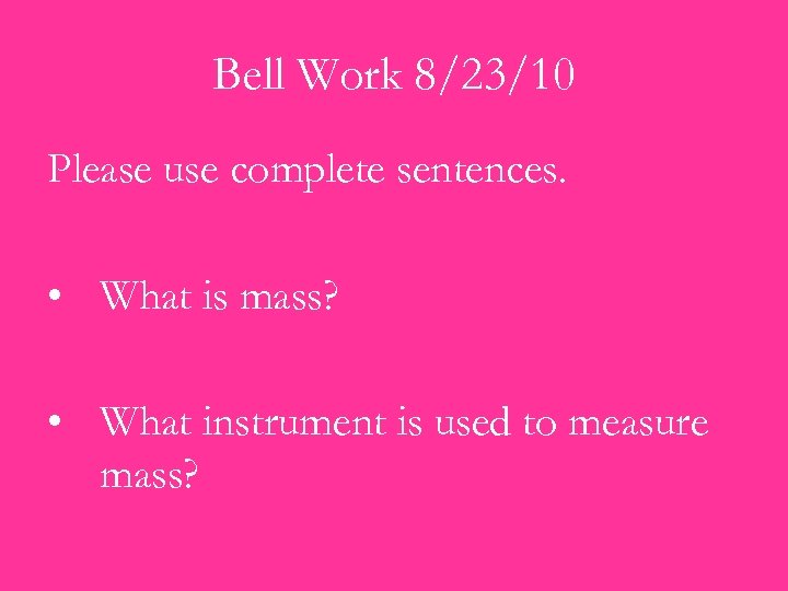 Bell Work 8/23/10 Please use complete sentences. • What is mass? • What instrument