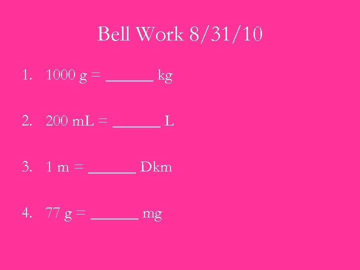 Bell Work 8/31/10 1. 1000 g = ______ kg 2. 200 m. L =