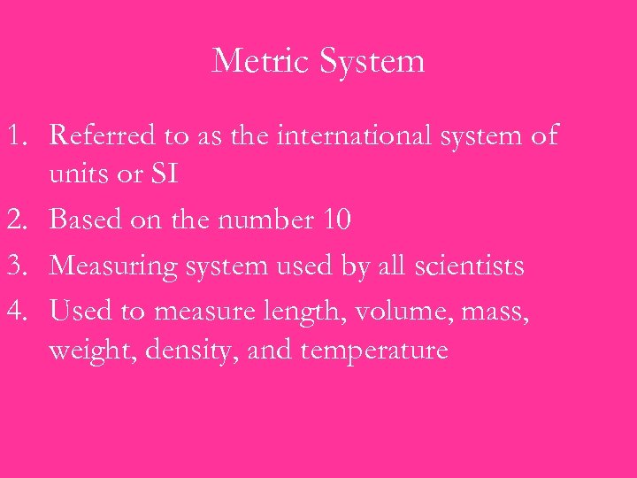 Metric System 1. Referred to as the international system of units or SI 2.