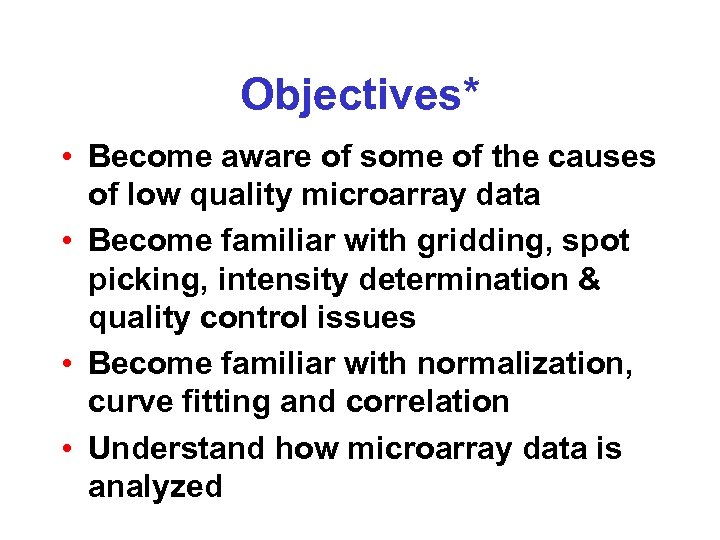 Objectives* • Become aware of some of the causes of low quality microarray data