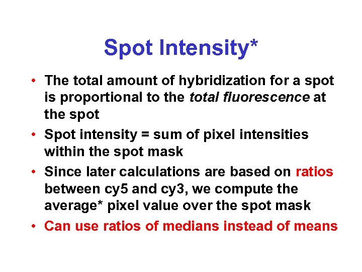 Spot Intensity* • The total amount of hybridization for a spot is proportional to