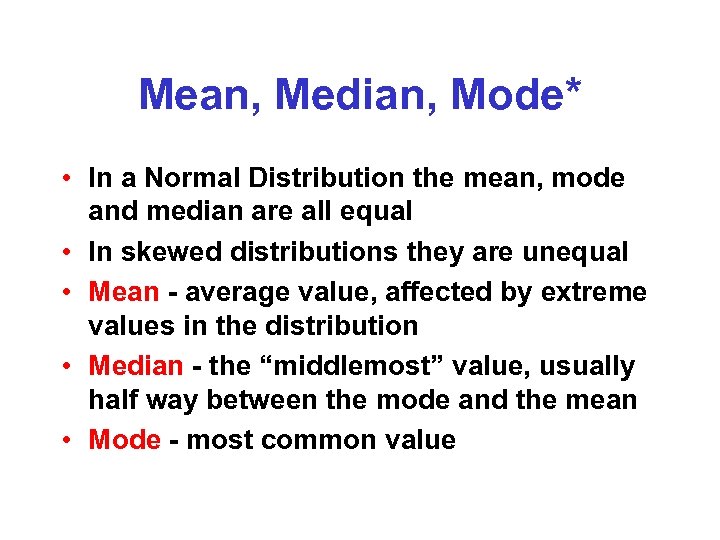 Mean, Median, Mode* • In a Normal Distribution the mean, mode and median are