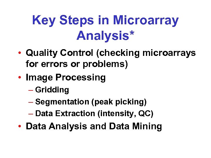 Key Steps in Microarray Analysis* • Quality Control (checking microarrays for errors or problems)
