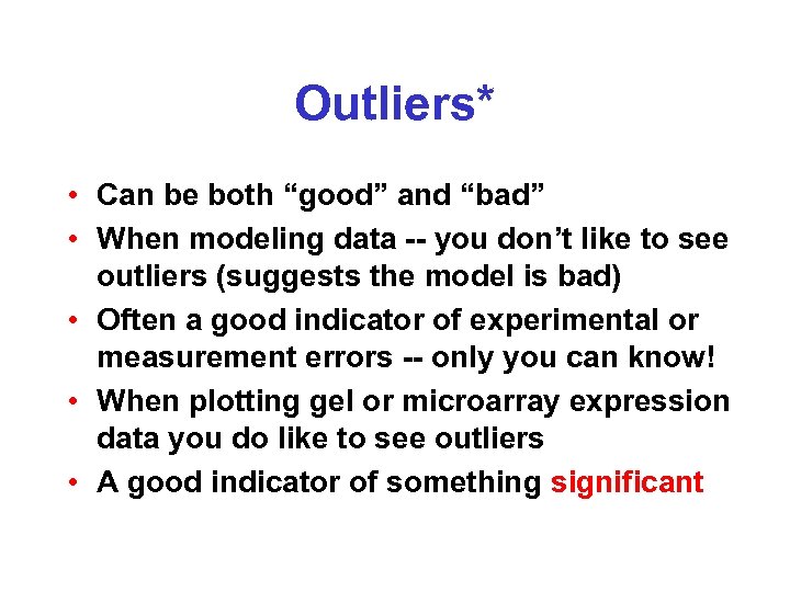 Outliers* • Can be both “good” and “bad” • When modeling data -- you