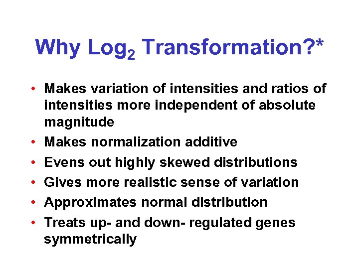 Why Log 2 Transformation? * • Makes variation of intensities and ratios of intensities