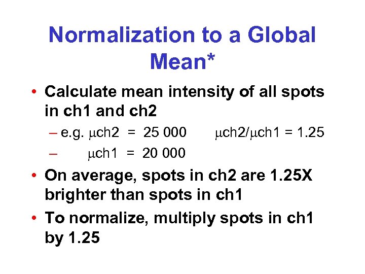 Normalization to a Global Mean* • Calculate mean intensity of all spots in ch