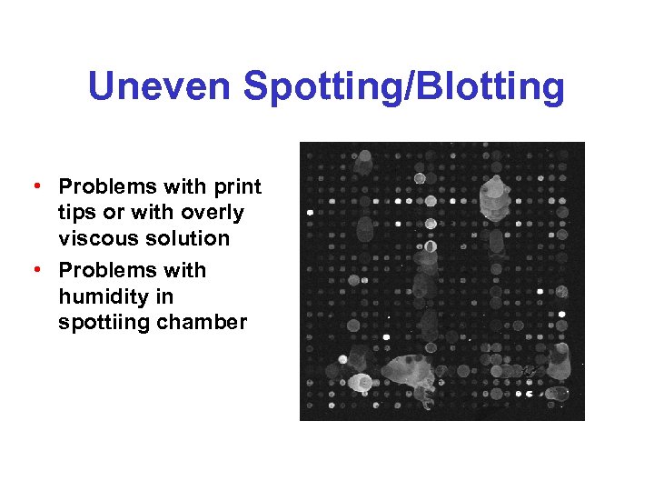Uneven Spotting/Blotting • Problems with print tips or with overly viscous solution • Problems