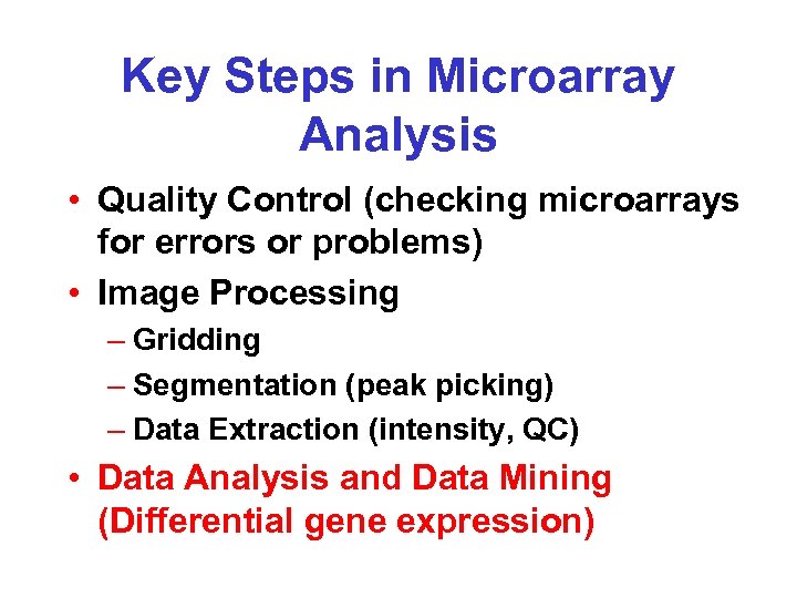 Key Steps in Microarray Analysis • Quality Control (checking microarrays for errors or problems)