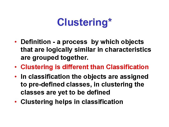 Clustering* • Definition - a process by which objects that are logically similar in
