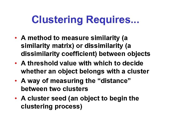 Clustering Requires. . . • A method to measure similarity (a similarity matrix) or