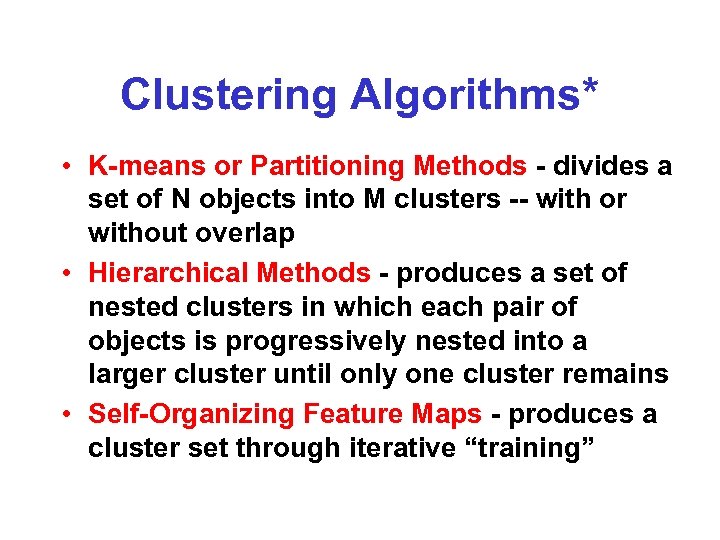 Clustering Algorithms* • K-means or Partitioning Methods - divides a set of N objects