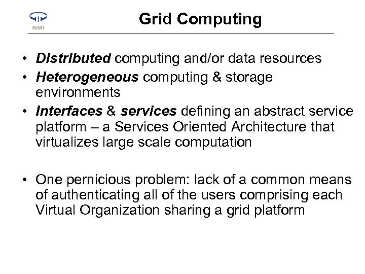 Grid Computing • Distributed computing and/or data resources • Heterogeneous computing & storage environments