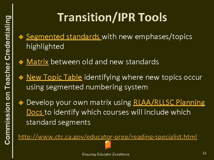 Commission on Teacher Credentialing Transition/IPR Tools u Segmented standards with new emphases/topics highlighted u