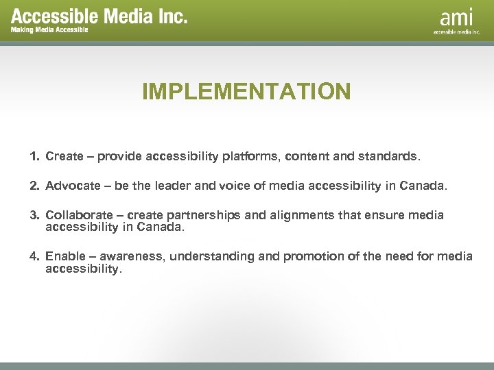 IMPLEMENTATION 1. Create – provide accessibility platforms, content and standards. 2. Advocate – be
