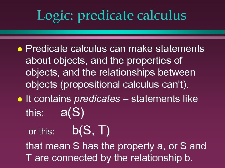 Logic: predicate calculus l l Predicate calculus can make statements about objects, and the