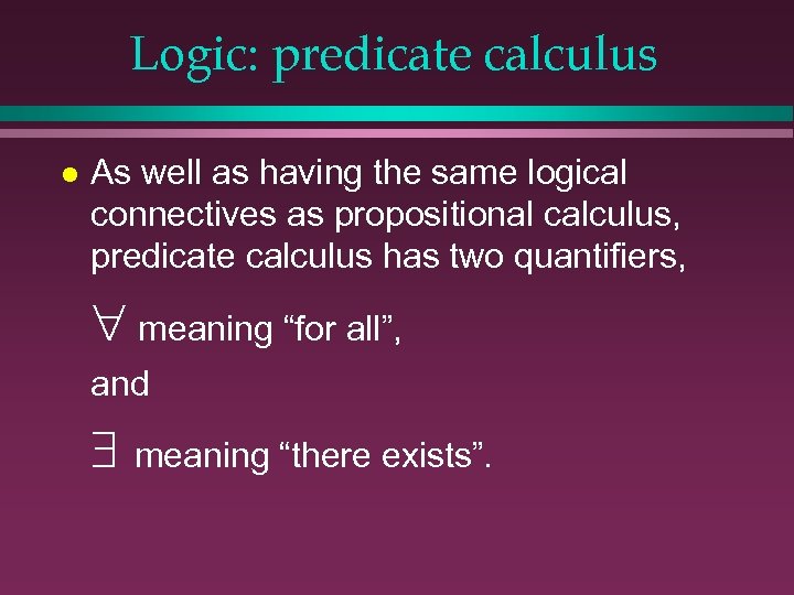 Logic: predicate calculus l As well as having the same logical connectives as propositional