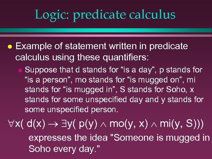 Logic: predicate calculus l Example of statement written in predicate calculus using these quantifiers: