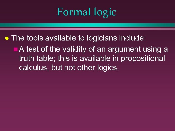 Formal logic l The tools available to logicians include: n A test of the
