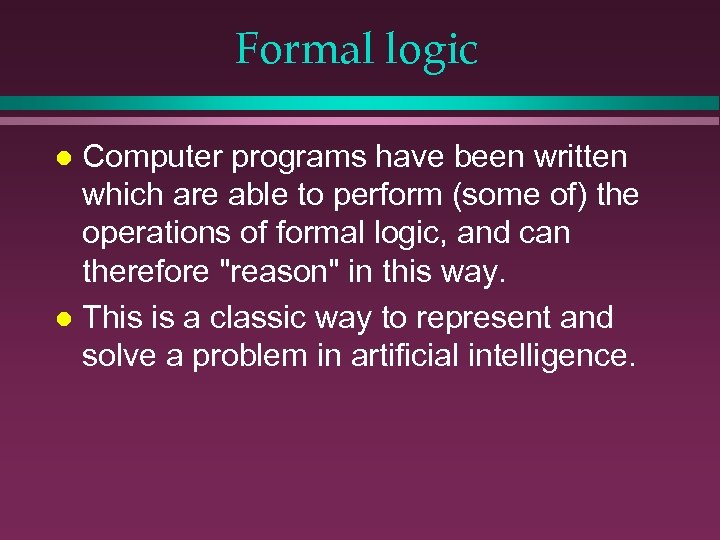 Formal logic Computer programs have been written which are able to perform (some of)