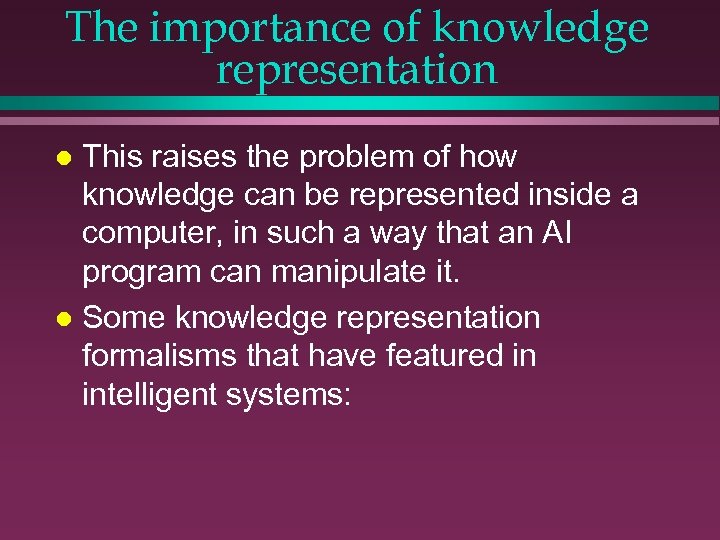 The importance of knowledge representation This raises the problem of how knowledge can be