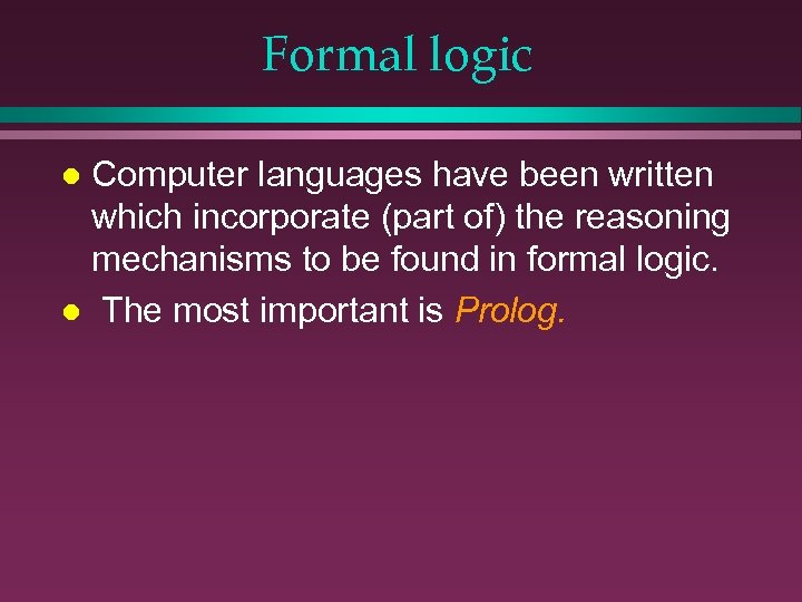 Formal logic Computer languages have been written which incorporate (part of) the reasoning mechanisms