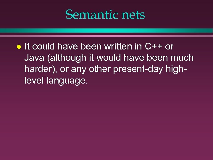 Semantic nets l It could have been written in C++ or Java (although it
