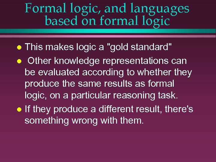 Formal logic, and languages based on formal logic This makes logic a 