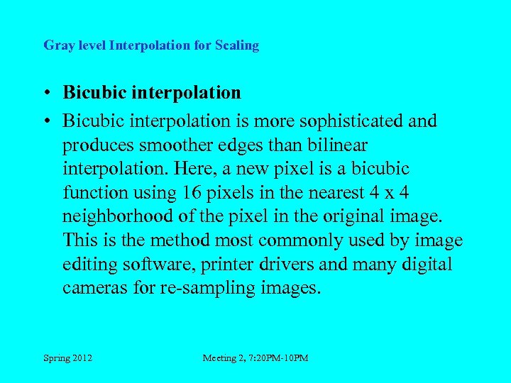 Gray level Interpolation for Scaling • Bicubic interpolation is more sophisticated and produces smoother