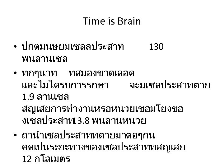 Time is Brain • ปกตมนษยมเซลลประสาท 130 พนลานเซล • ทกๆนาท ทสมองขาดเลอด และไมไดรบการรกษา จะมเซลประสาทตาย 1. 9