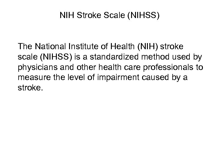 NIH Stroke Scale (NIHSS) The National Institute of Health (NIH) stroke scale (NIHSS) is