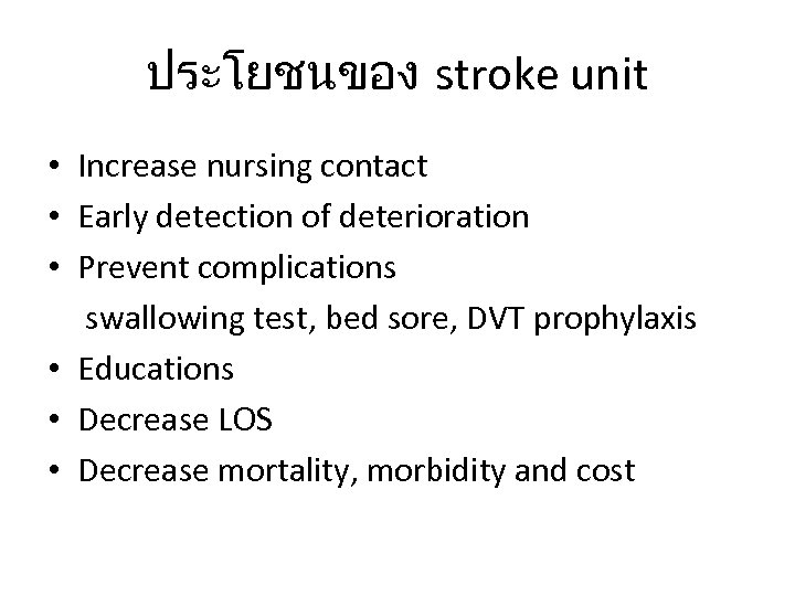 ประโยชนของ stroke unit • Increase nursing contact • Early detection of deterioration • Prevent