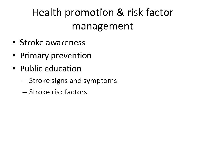 Health promotion & risk factor management • Stroke awareness • Primary prevention • Public