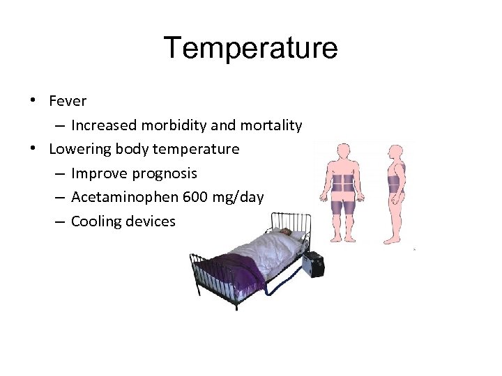 Temperature • Fever – Increased morbidity and mortality • Lowering body temperature – Improve