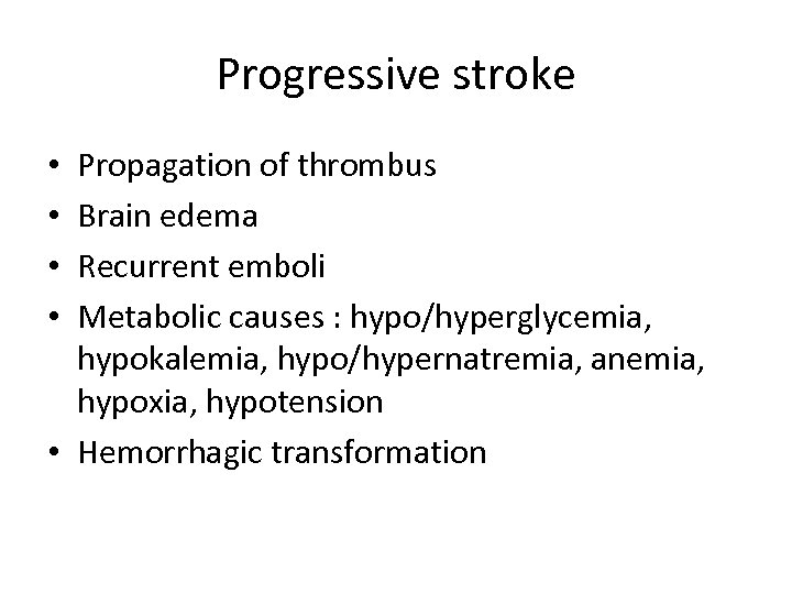 Progressive stroke Propagation of thrombus Brain edema Recurrent emboli Metabolic causes : hypo/hyperglycemia, hypokalemia,