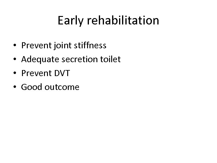 Early rehabilitation • • Prevent joint stiffness Adequate secretion toilet Prevent DVT Good outcome