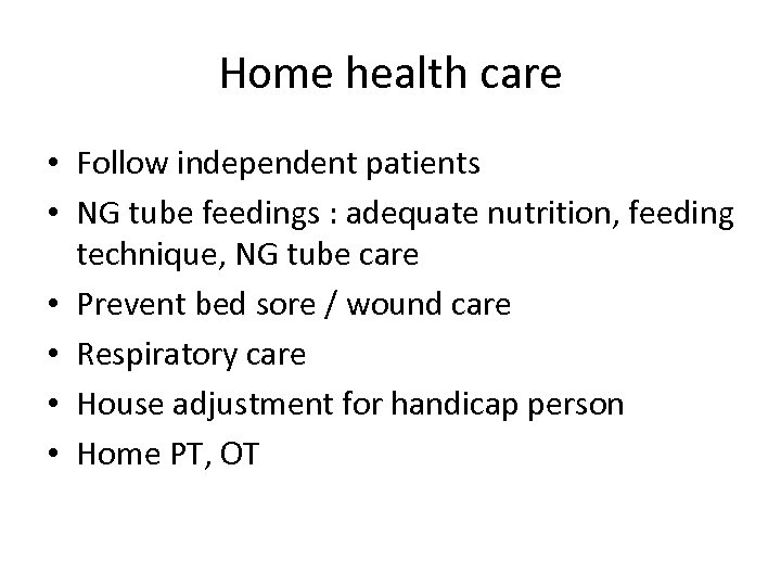 Home health care • Follow independent patients • NG tube feedings : adequate nutrition,